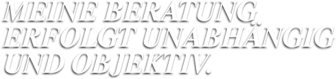 Meine Beratung erfolgt unabhängig und objektiv